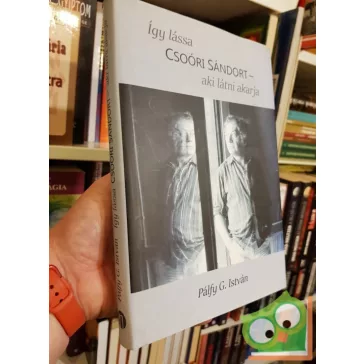   Pálfy G. István: Így lássa Csoóri Sándort, aki látni akarja