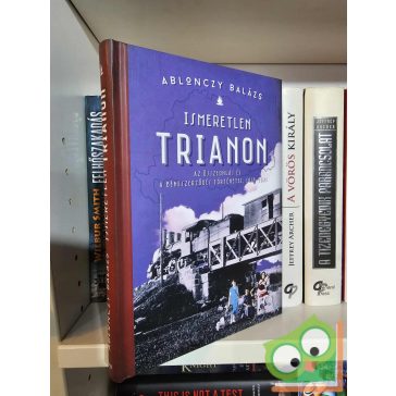 Ablonczy Balázs: Ismeretlen Trianon (ritka) (újszerű)