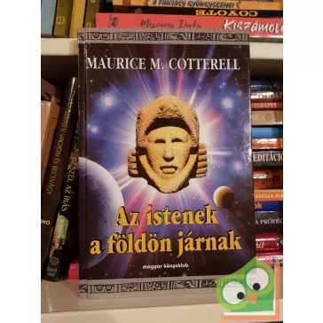 Maurice M. Cotterell: Az istenek a földön járnak