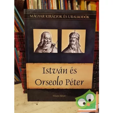   Tihanyi: István és Orseolo Péter (Magyar királyok és uralkodók 2.)