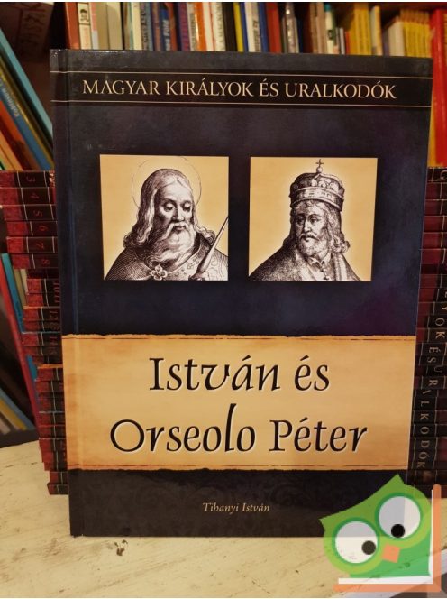 Tihanyi: István és Orseolo Péter (Magyar királyok és uralkodók 2.)