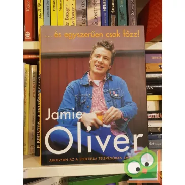 Jamie Oliver: ...és egyszerűen csak főzz!
