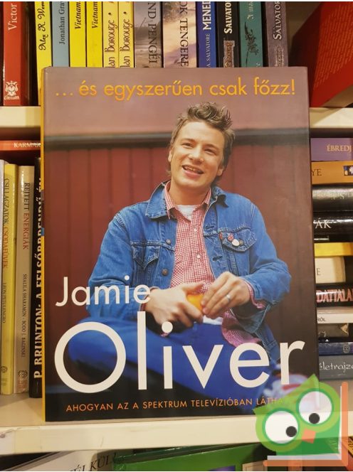 Jamie Oliver: ...és egyszerűen csak főzz!