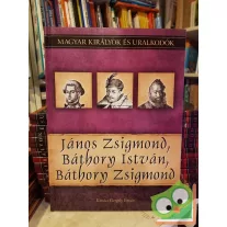   Kovács: János Zsigmond, Báthory István, Báthory Zsigmond (Magyar királyok és uralkodók 18.)