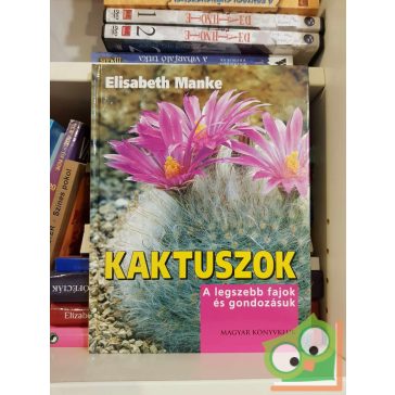   Elisabeth Manke: Kaktuszok - A legszebb fajok és gondozásuk