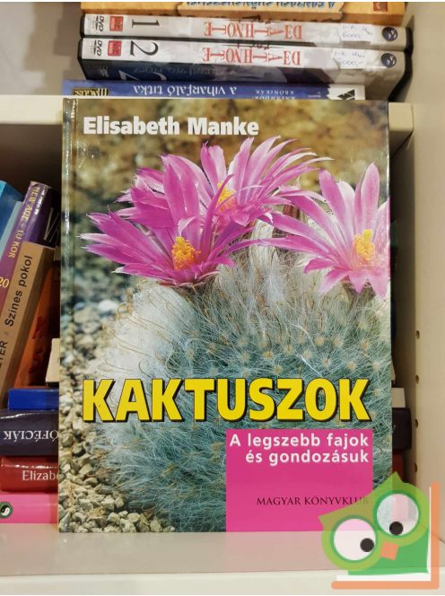 Elisabeth Manke: Kaktuszok - A legszebb fajok és gondozásuk