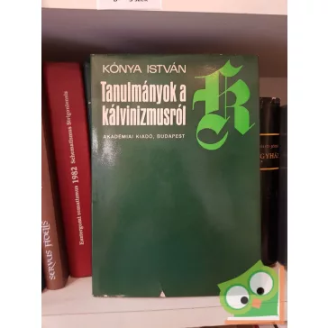 Kónya István: Tanulmányok a kálvinizmusról