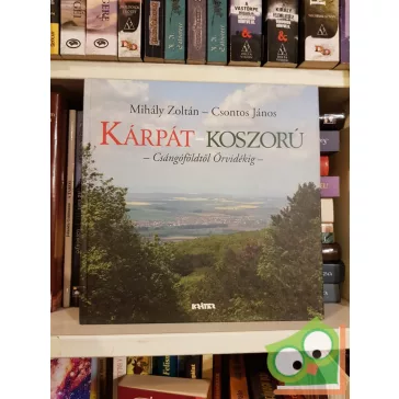   Csontos János, Mihály Zoltán:  Kárpát  koszorú - Csángóföldtől Őrvidékig
