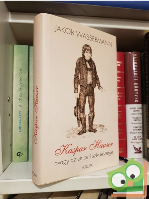Jakob Wassermann: Kaspar Hauser, avagy az emberi szív restsége