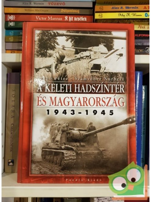 Szabó Péte, Számvéber Norbert: A keleti hadszíntér és Magyarország 1943–1945