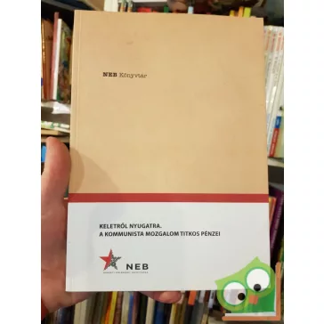 Keletről Nyugatra A Kommunista mozgalom titkos pénzei