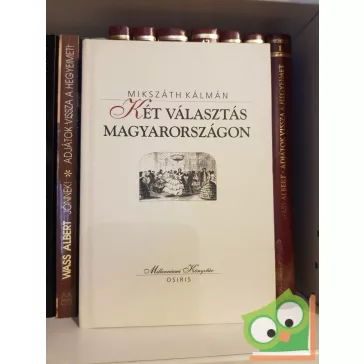  Mikszáth Kálmán: Két választás Magyarországon (Milleniumi könyvtár sorozat 120. kötet)