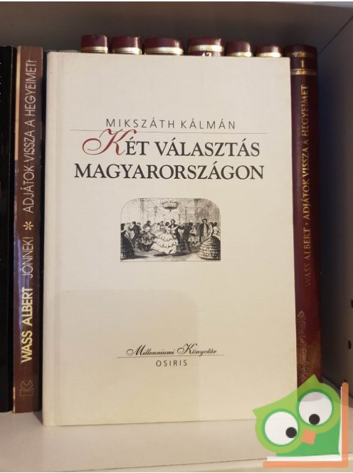 Mikszáth Kálmán: Két választás Magyarországon (Milleniumi könyvtár sorozat 120. kötet)