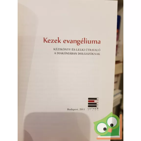 Kezek evangéliuma Kézikönyv és lelki útravaló a diakóniában dolgozóknak