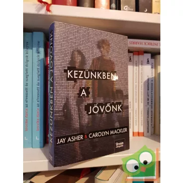 Jay Asher - Carolyn Mackler: Kezünkben a jövőnk