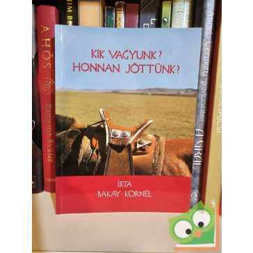 Bakay Kornél: Kik vagyunk, honnan jöttünk