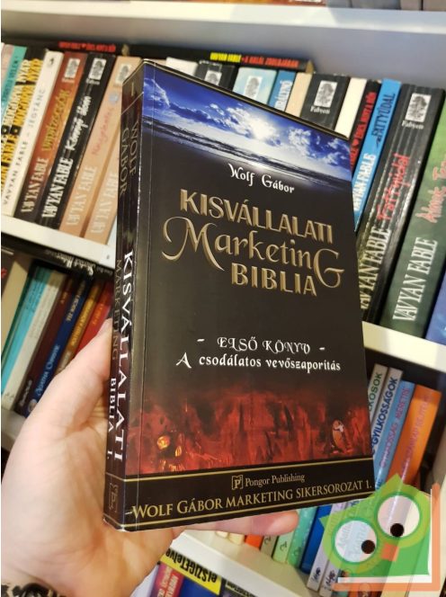 Wolf Gábor: Kisvállalati marketing biblia - Első könyv - a csodálatos vevőszaporítás