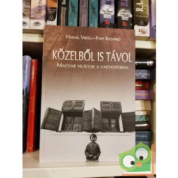   Hajnal Virág, Papp Richárd: Közelből is távol - Magyar világok a Vajdaságban