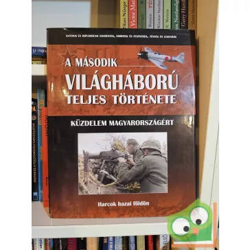   A második világháború teljes története 18.  Küzdelem Magyarországért