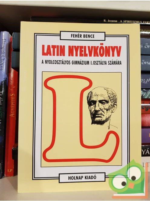 Fehér Bence: Latin nyelvkönyv a nyolcosztályos gimnázium I. osztálya számára