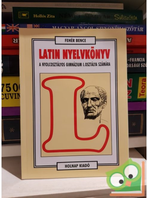 Fehér Bence: Latin nyelvkönyv a nyolcosztályos gimnázium I. osztálya számára