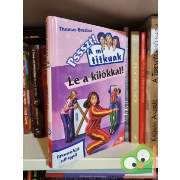 Thomas Brezina: Le a kilókkal! (Pssszt! A mi titkunk 10.)