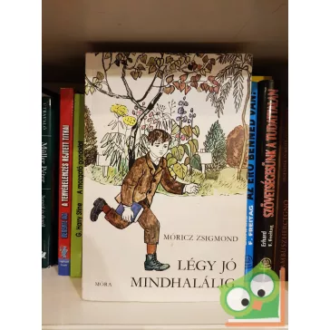 Móricz Zsigmond: Légy jó mindhalálig