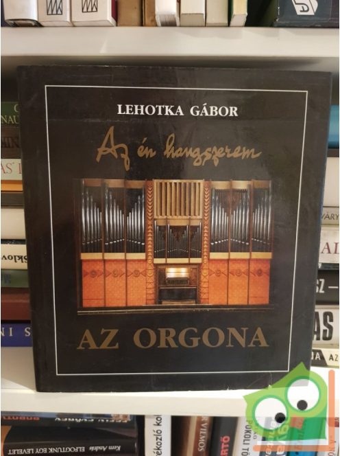 Lehotka Gábor: Az én hangszerem: Az orgona (aláírt)