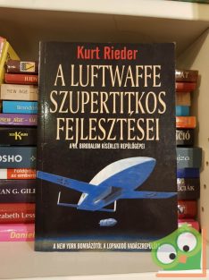   Kurt Rieder: A Luftwaffe szupertitkos fejlesztései - A III. Birodalom kísérleti repülőgépei