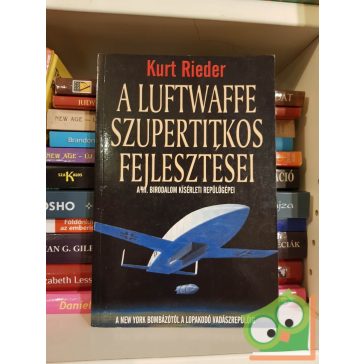   Kurt Rieder: A Luftwaffe szupertitkos fejlesztései - A III. Birodalom kísérleti repülőgépei
