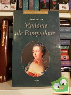 Evelyne Lever: Madame de Pompadour (Királyi házak)