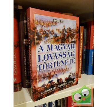   Földi Pál: A magyar lovasság története - Az ókortól a II. világháború végéig