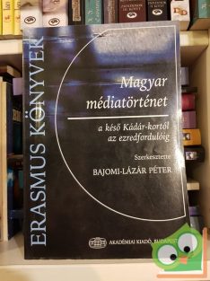   Bajomi-Lázár Péter (szerk.): Magyar médiatörténet a késő Kádár-kortól az ezredfordulóig