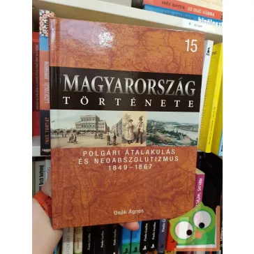   Magyarország története 15 - Deák Ágnes: Polgári átalakulás és neoabszolutizmus (1849-1867)