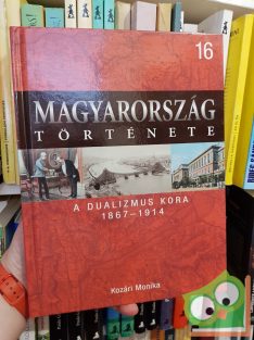   Magyarország története 16 - Kozári Monika: A dualizmus kora 1867 - 1914  (Ritka!)