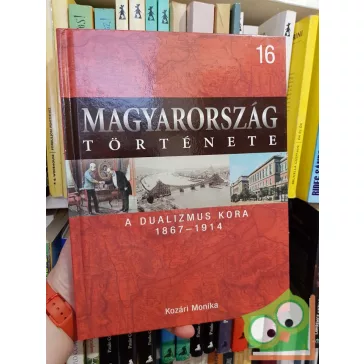   Magyarország története 16 - Kozári Monika: A dualizmus kora 1867 - 1914  (Ritka!)