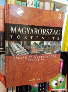  Magyarország története 3 - Koszta László: Válság és megerősödés (1038-1196)