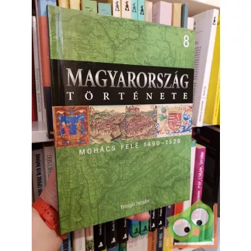   Magyarország története 8 - Tringli István: Mohács felé (1490-1526)