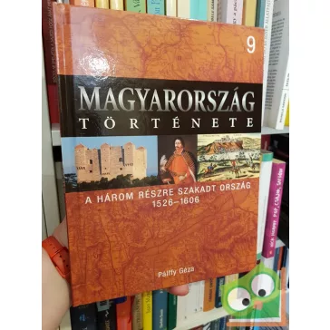   Magyarország története 9 - Pálffy Géza: A három részre szakadt ország (1526-1606)