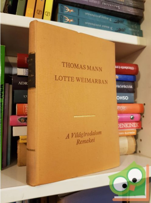 A Világirodalom Remeke - Thomas Mann: Lotte Weimarban