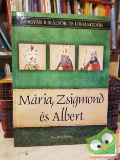   Kiss-Bérys: Mária, Zsigmond és Albert (Magyar királyok és uralkodók 11.)