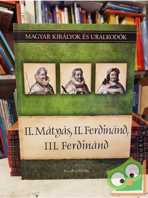 Kiss-Béry: II. Mátyás, II. Ferdinánd, III. Ferdinánd (Magyar királyok és uralkodók 16.)