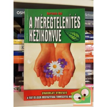   Berente Ági: A méregtelenítés kézikönyve - Gyakorlati útmutató