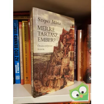   Szepes Mária: Merre tartasz, ember? - Összegyűjtött írások