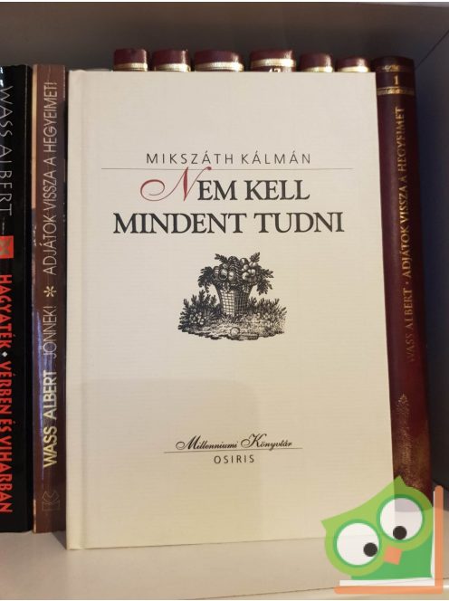 Mikszáth Kálmán: Nem kell mindent tudni - Elbeszélések, 1895-1906 (Milleniumi könyvtár sorozat 152. kötet)
