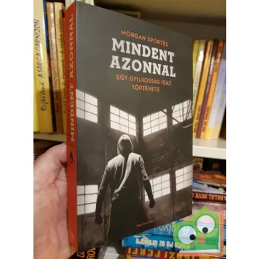   Morgan Sportès: Mindent azonnal Egy gyilkosság igaz története