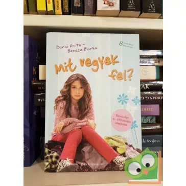   Dunai Anita Bencze Blanka: Mit vegyek fel? (Bevezetés az öltözködés alapjaiba)