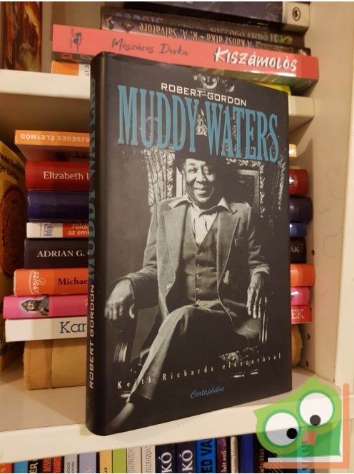 Robert Gordon: Nem lehetsz elégedett - Muddy Waters élete és kora (Legendák élve vagy halva 17.)