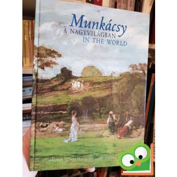   Gosztonyi Ferenc: Munkácsy a nagyvilágban/ Munkacsy in the world