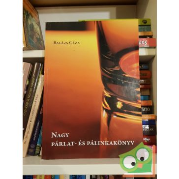 Balázs Géza: Nagy párlat- és pálinkakönyv